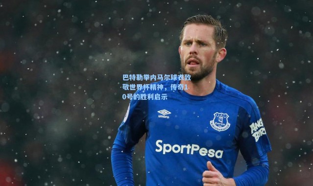 巴特勒举内马尔球衣致敬世界杯精神，传奇10号的胜利启示