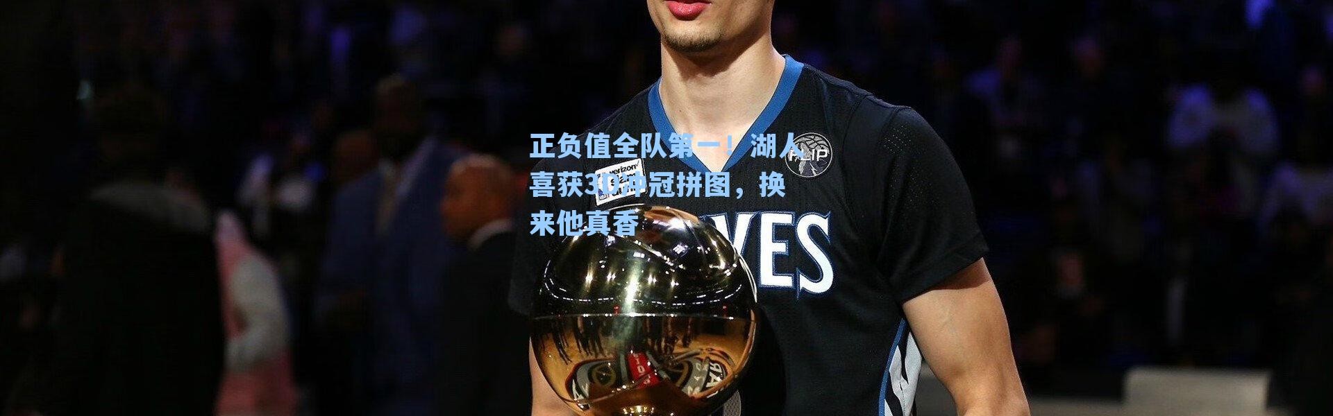 正负值全队第一！湖人喜获3D冲冠拼图，换来他真香