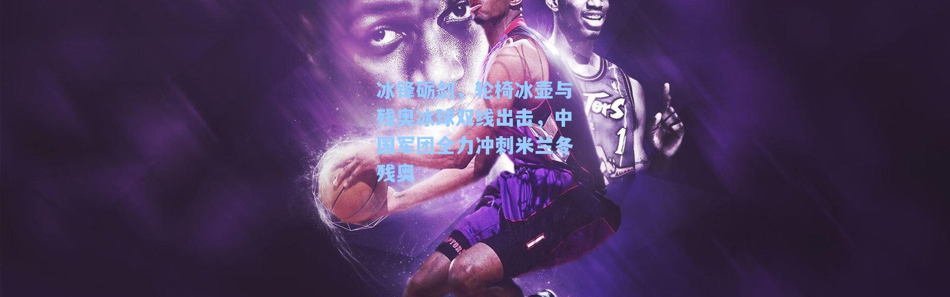 冰锋砺剑，轮椅冰壶与残奥冰球双线出击，中国军团全力冲刺米兰冬残奥