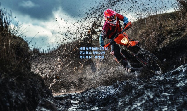 梅西单季独造48球创历史第二 距MLS传奇纪录仅一步之遥