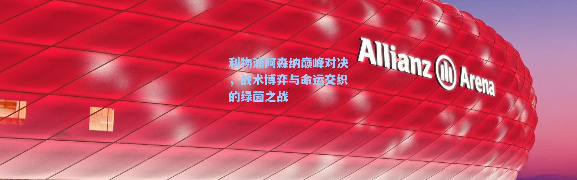 利物浦阿森纳巅峰对决，战术博弈与命运交织的绿茵之战