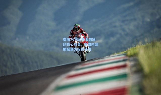 费城76人公开表态续约核心球员，联盟内部质疑其为抬价手段