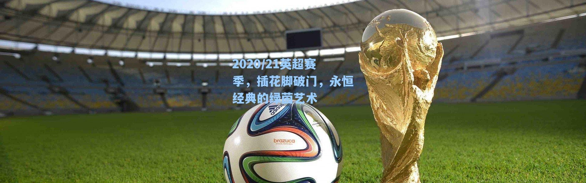 2020/21英超赛季，插花脚破门，永恒经典的绿茵艺术