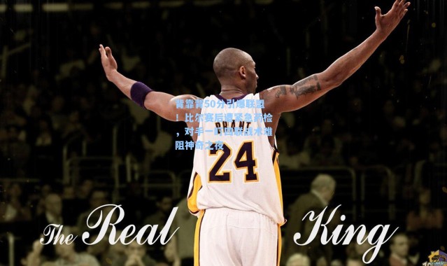 背靠背50分引爆联盟！比尔赛后遭紧急药检，对手一盯四联战术难阻神奇之夜