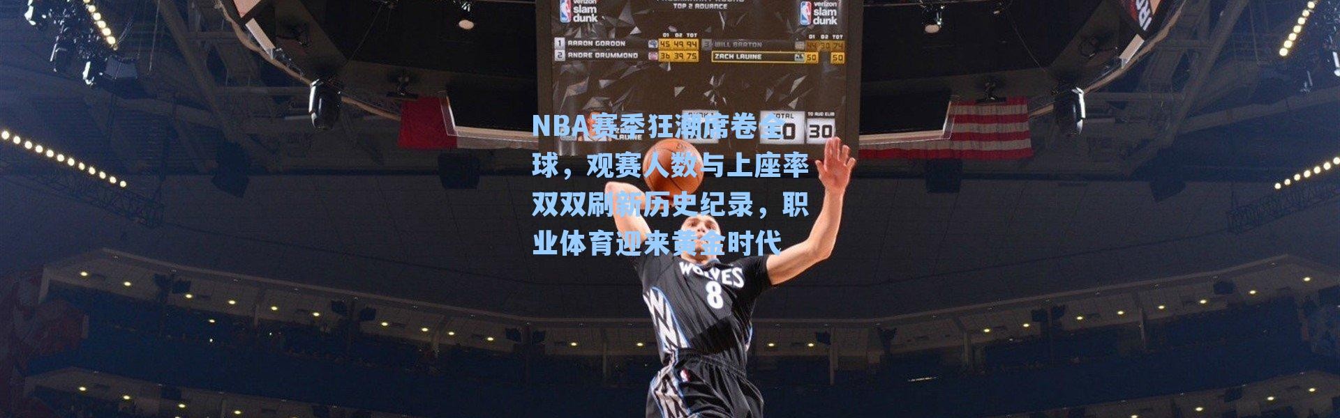 NBA赛季狂潮席卷全球，观赛人数与上座率双双刷新历史纪录，职业体育迎来黄金时代