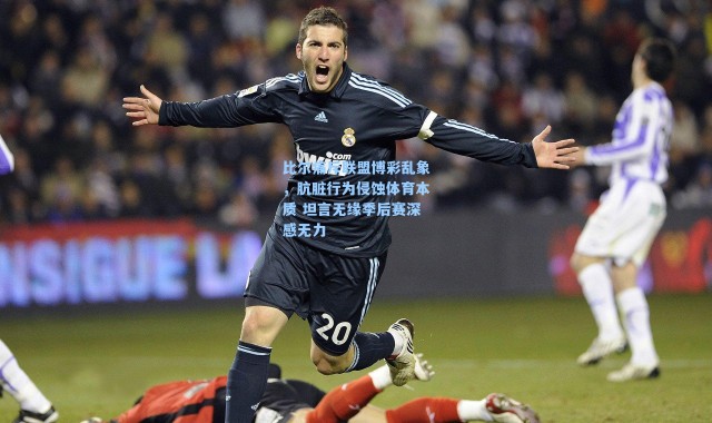 比尔痛斥联盟博彩乱象，肮脏行为侵蚀体育本质 坦言无缘季后赛深感无力