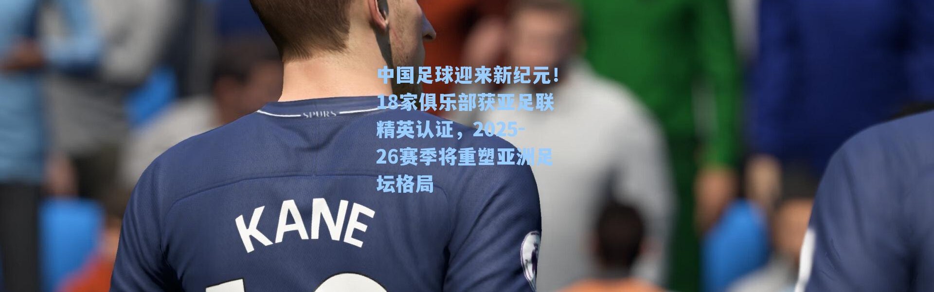 中国足球迎来新纪元！18家俱乐部获亚足联精英认证，2025-26赛季将重塑亚洲足坛格局