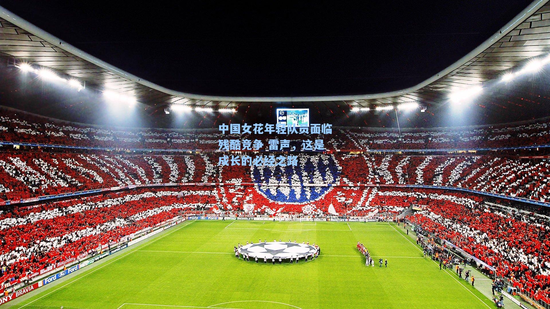 中国女花年轻队员面临残酷竞争 雷声,这是成长的必经之路