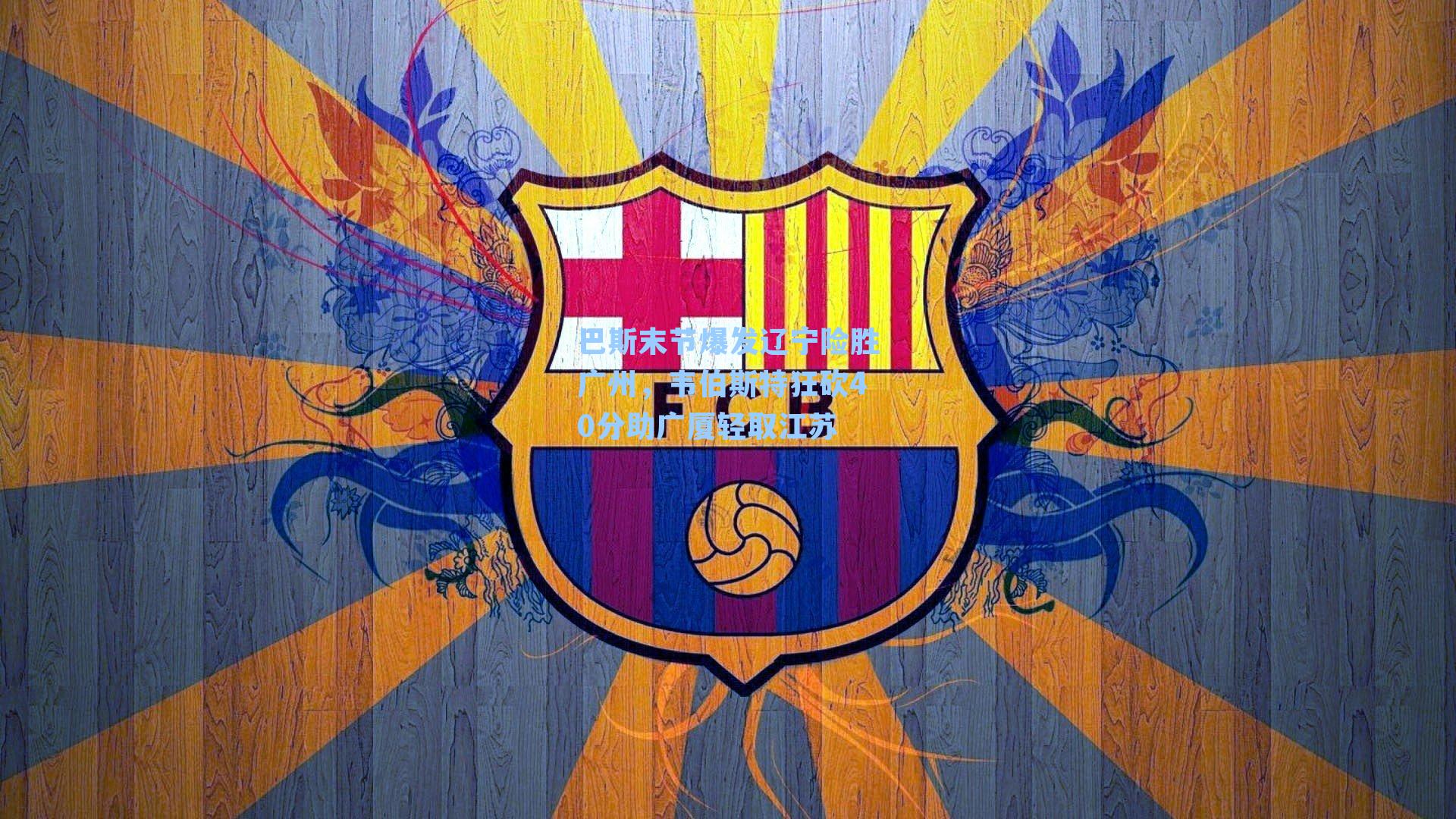 巴斯末节爆发辽宁险胜广州,韦伯斯特狂砍40分助广厦轻取江苏