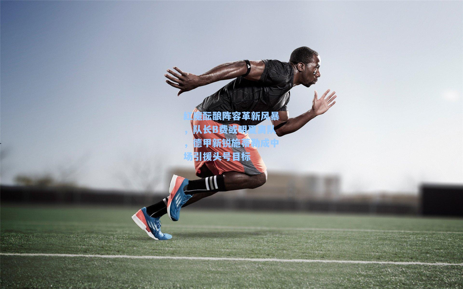 红魔酝酿阵容革新风暴，队长B费或明夏离队，德甲新锐施蒂勒成中场引援头号目标