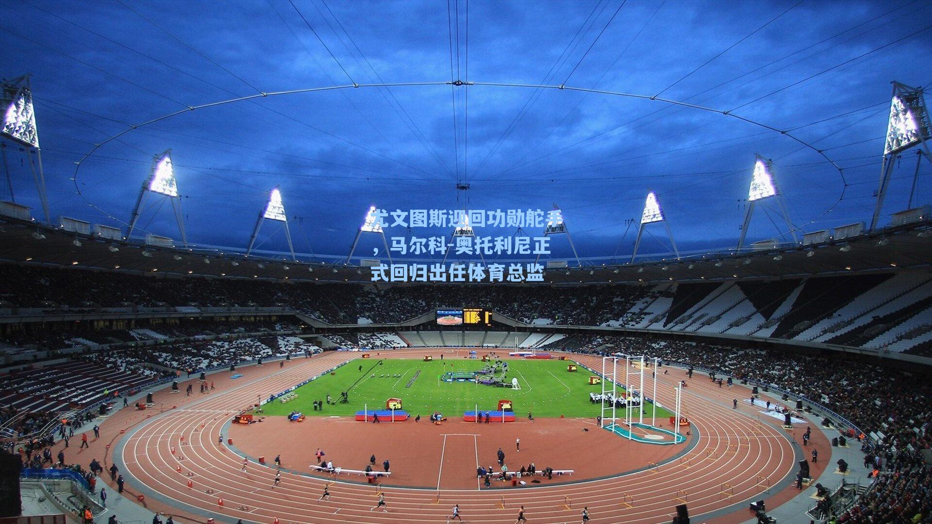 尤文图斯迎回功勋舵手，马尔科-奥托利尼正式回归出任体育总监